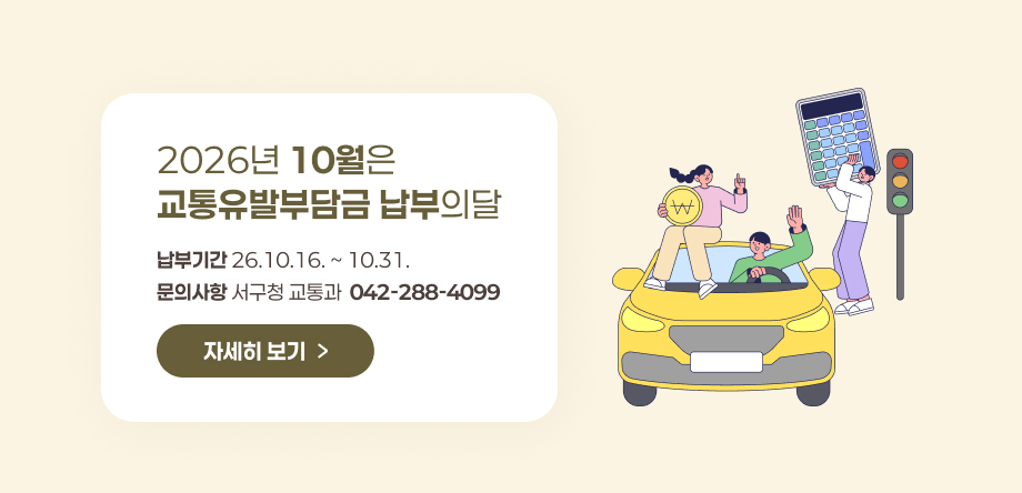 2026년 10월은 교통유발부담금 납부의 달
*납부기간: 26.10.16. ~ 10.31.
*문의사항: 서구청 교통과 ( 042-288-4099)