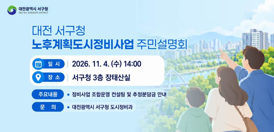* 둔산지구 노후계획도시정비사업 주민설명회 개최
  - 행사명: 대전 서구청 노후계획도시정비사업 주민설명회
  -  일  시: 2026. 11. 4.(수) 14:00
  - 장  소: 서구청 3층 장태산실
  - 내  용: 정비사업 조합운영 컨설팅 및 추정분담금 안내
  - 문  의: 서구청 도시정비과